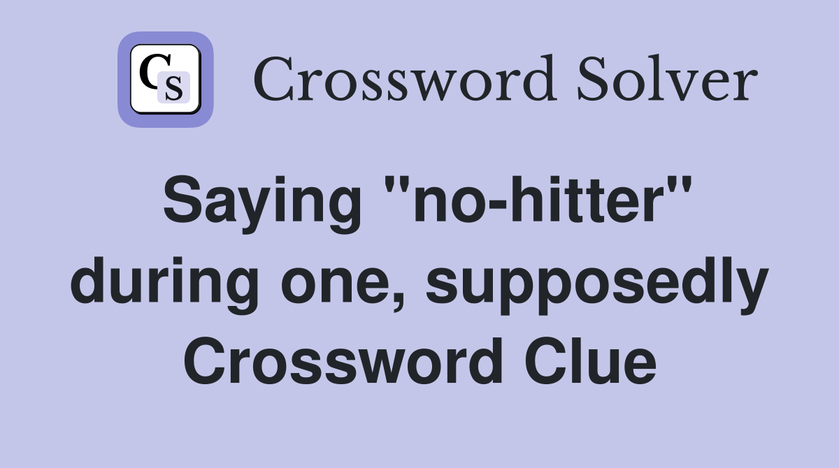 Saying "no-hitter" during one, supposedly Crossword Clue