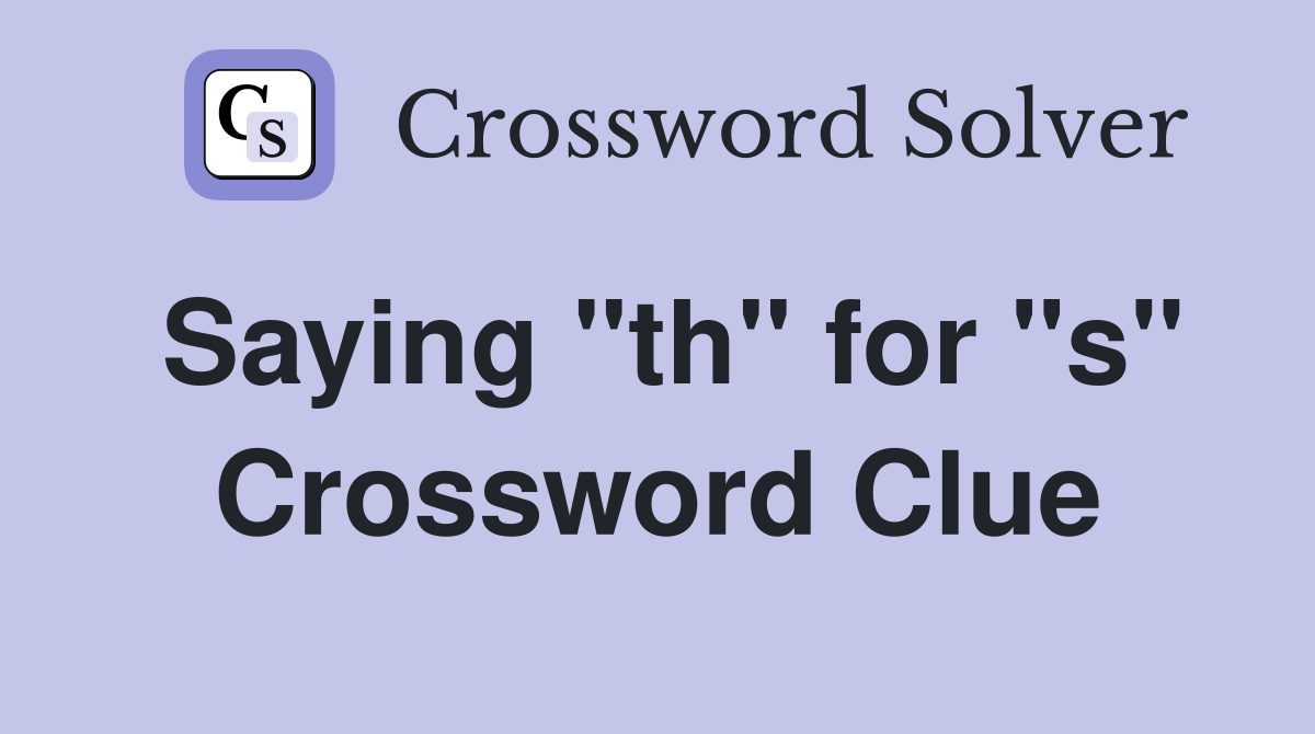 Saying "th" for "s" Crossword Clue
