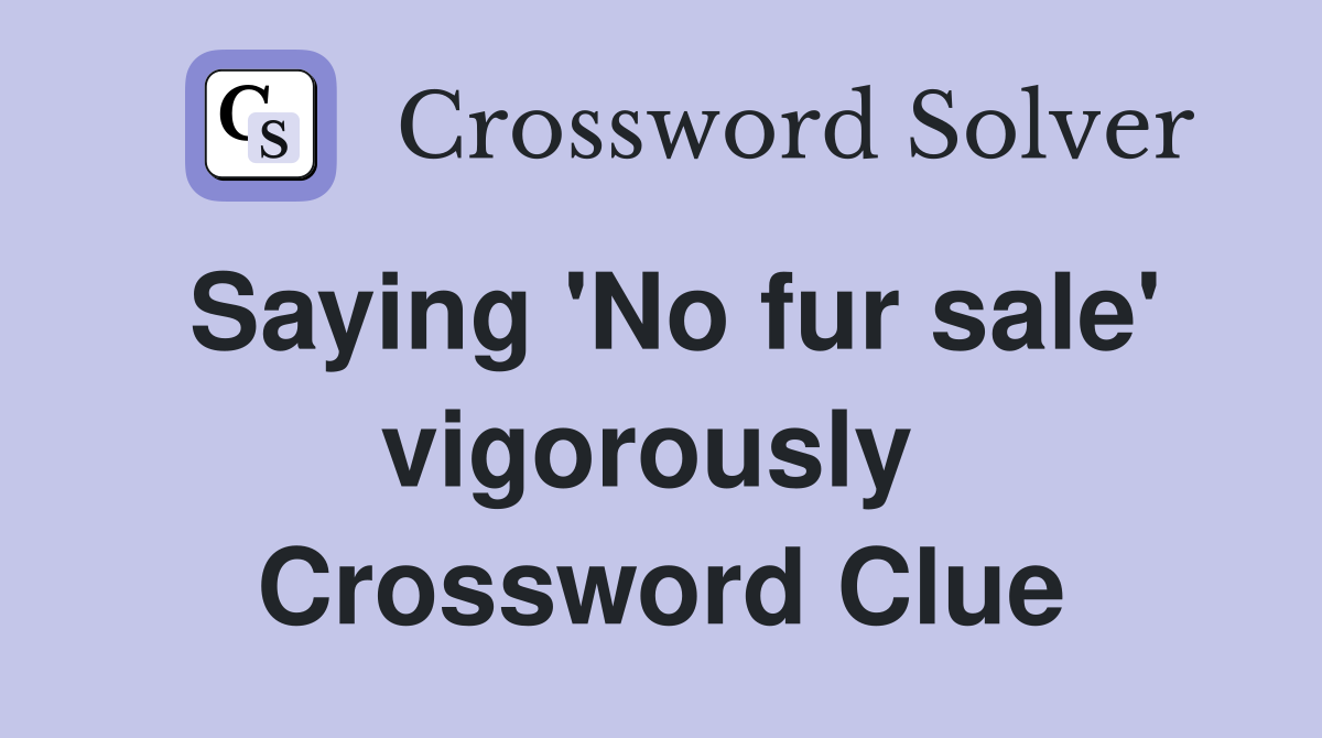 Saying 'No fur sale' vigorously  Crossword Clue