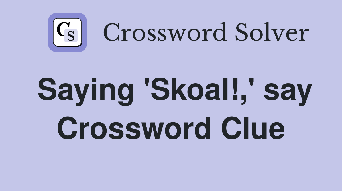 Saying 'Skoal!,' say Crossword Clue