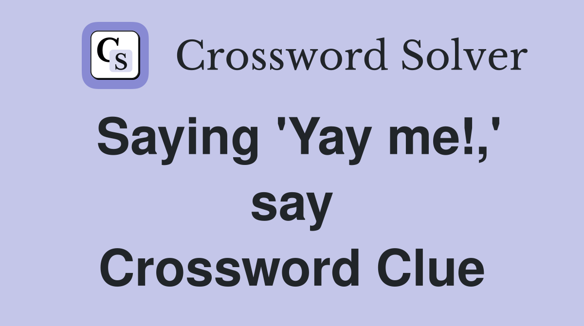 Saying 'Yay me!,' say Crossword Clue