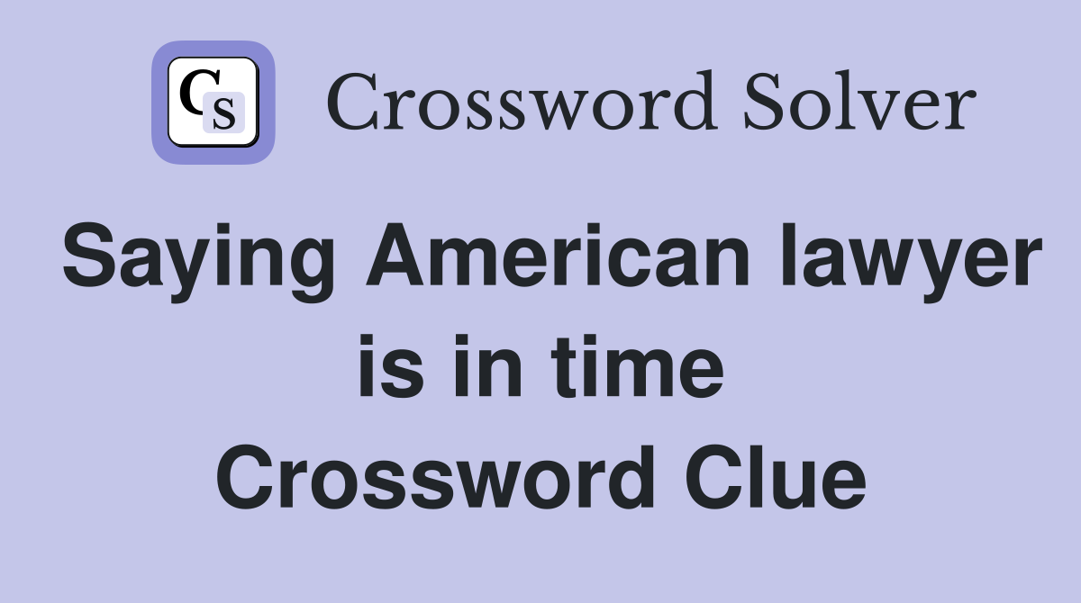 Saying American lawyer is in time Crossword Clue
