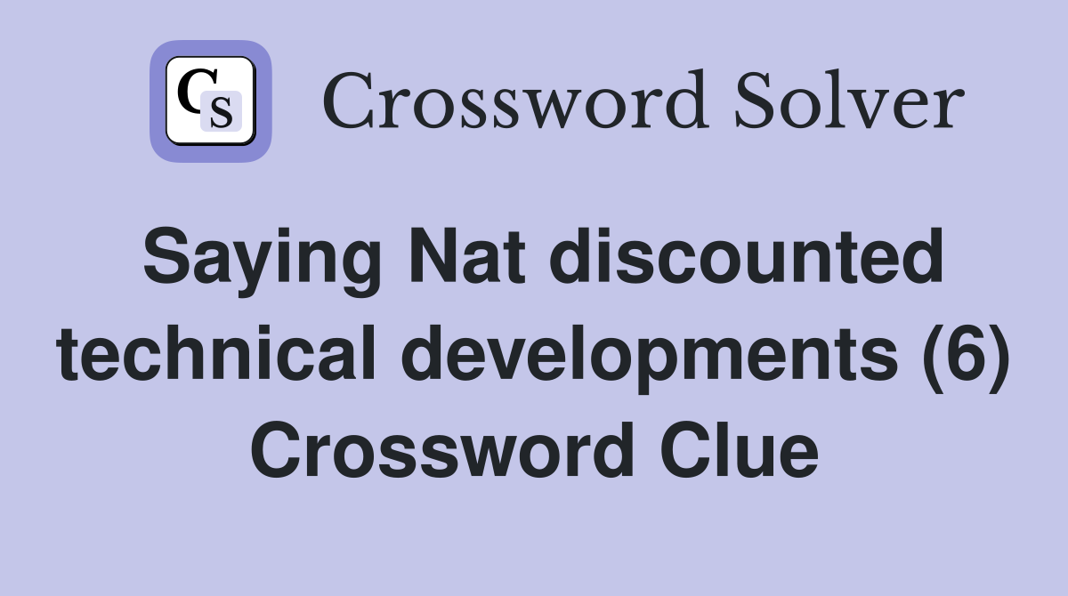 Saying Nat discounted technical developments (6) Crossword Clue