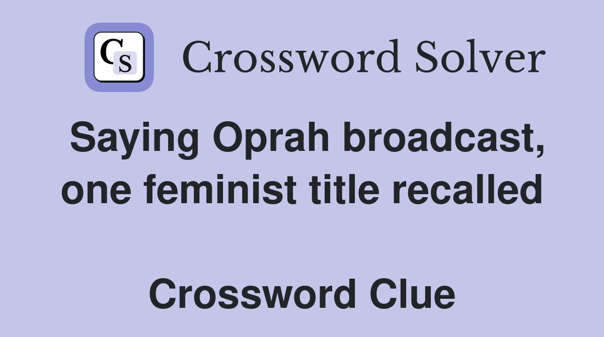 Saying Oprah broadcast, one feminist title recalled  Crossword Clue