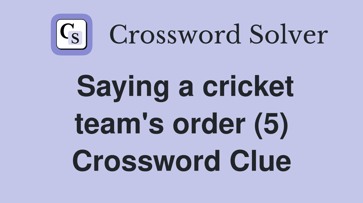 Saying a cricket team's order (5) Crossword Clue