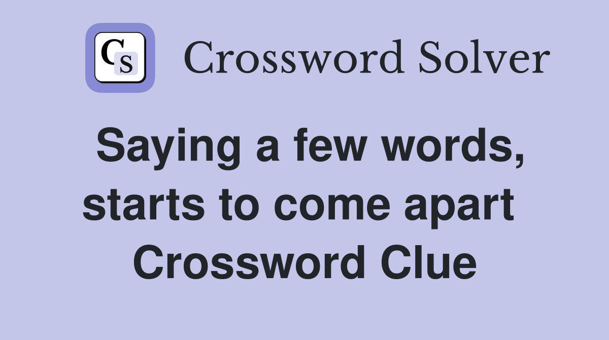 Saying a few words, starts to come apart  Crossword Clue