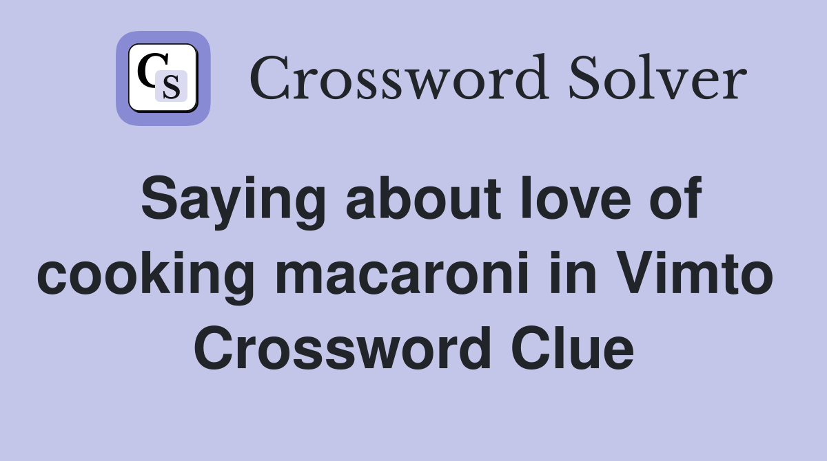 Saying about love of cooking macaroni in Vimto  Crossword Clue