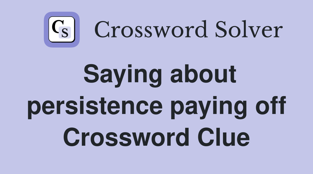 Saying about persistence paying off Crossword Clue