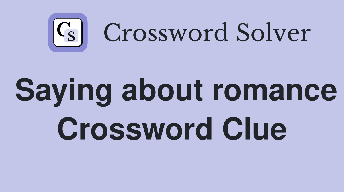 Saying about romance Crossword Clue