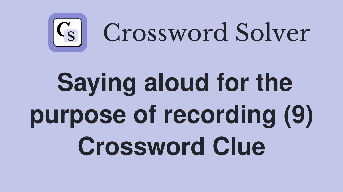 Saying aloud for the purpose of recording (9) Crossword Clue