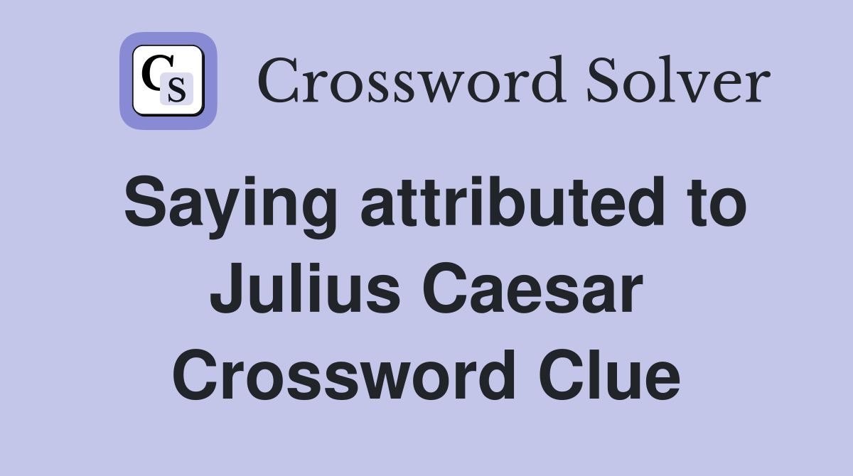 Saying attributed to Julius Caesar Crossword Clue