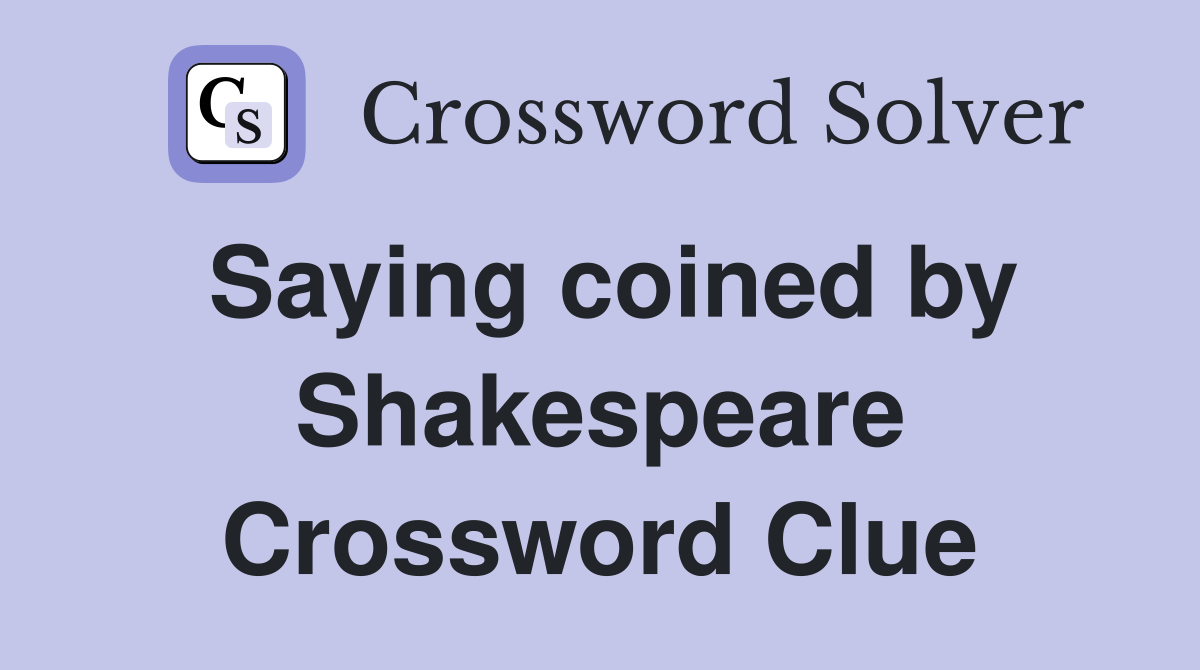 Saying coined by Shakespeare Crossword Clue