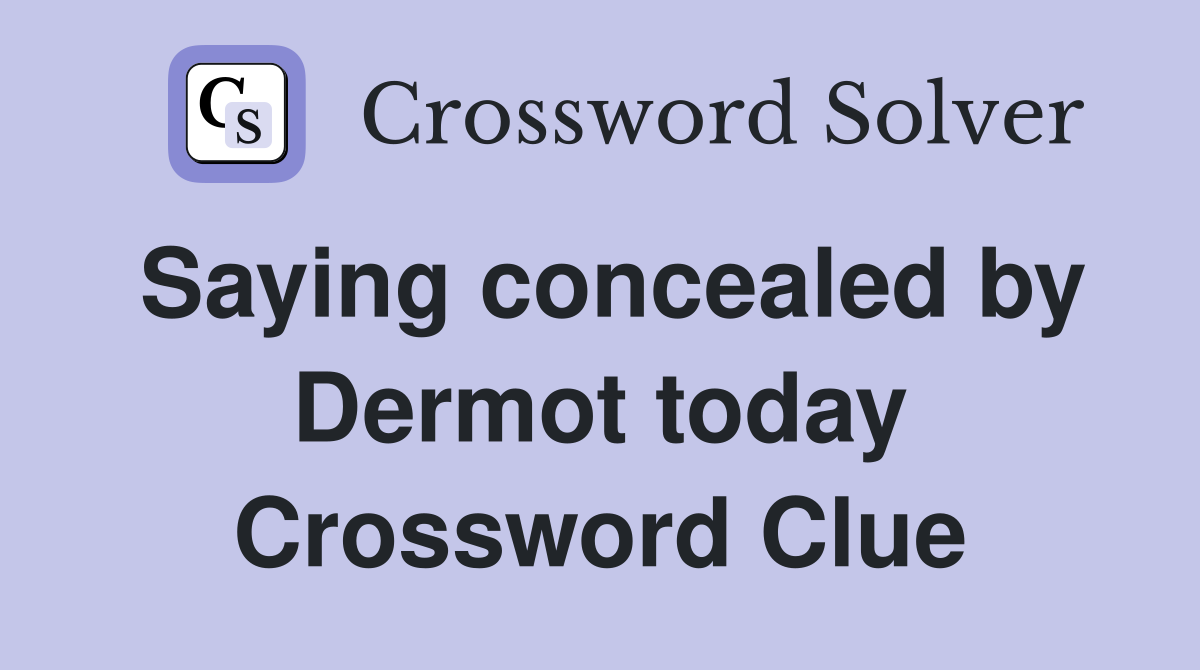 Saying concealed by Dermot today Crossword Clue