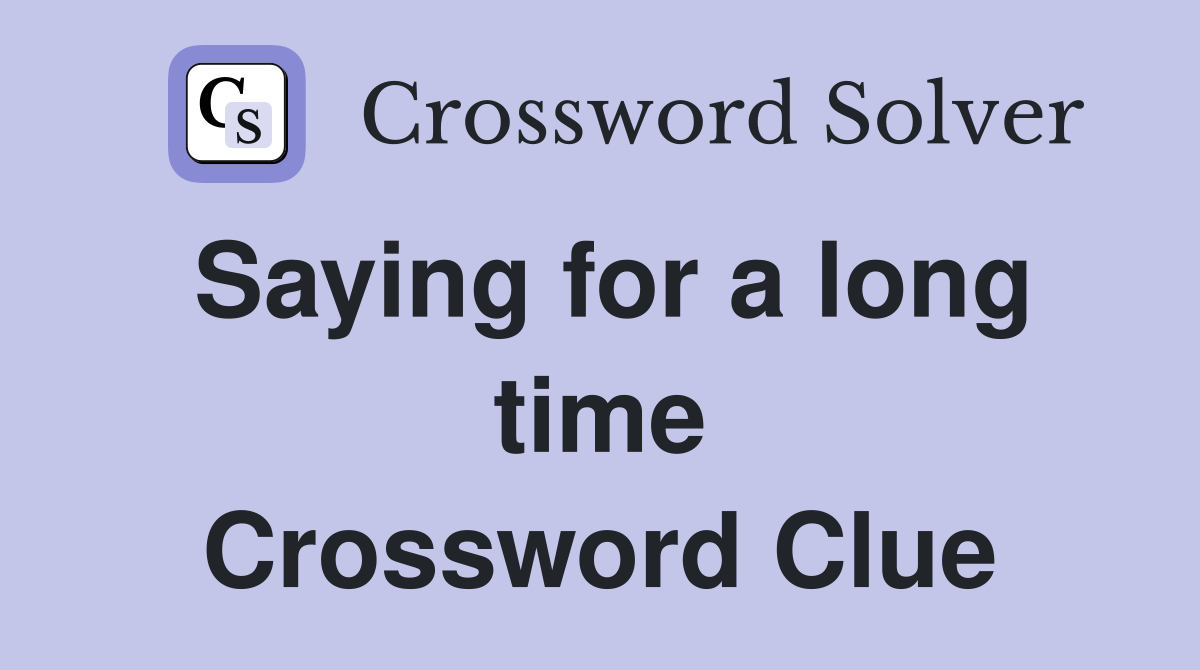 Saying for a long time Crossword Clue