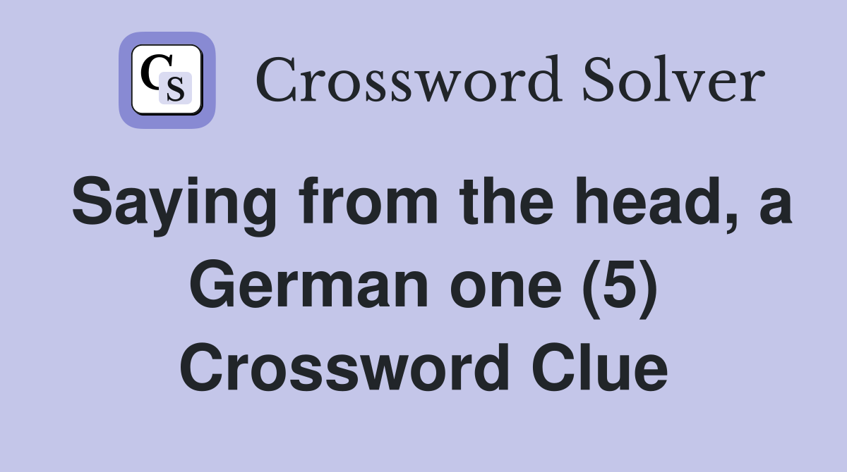 Saying from the head, a German one (5) Crossword Clue
