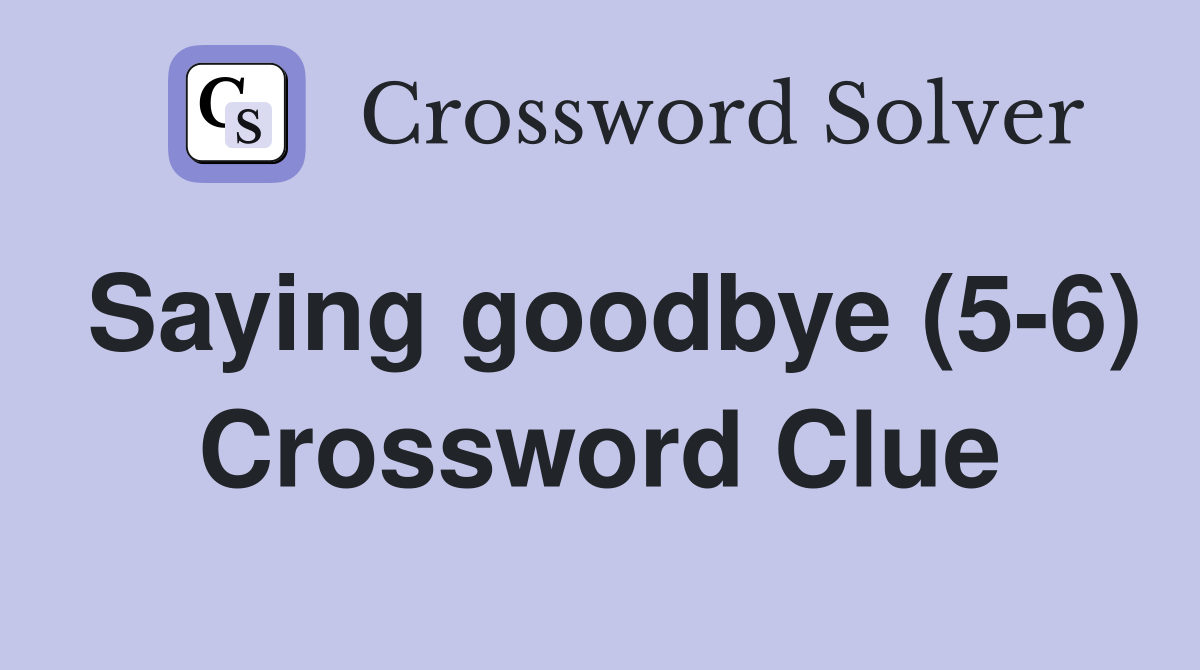 Saying goodbye (5-6) Crossword Clue