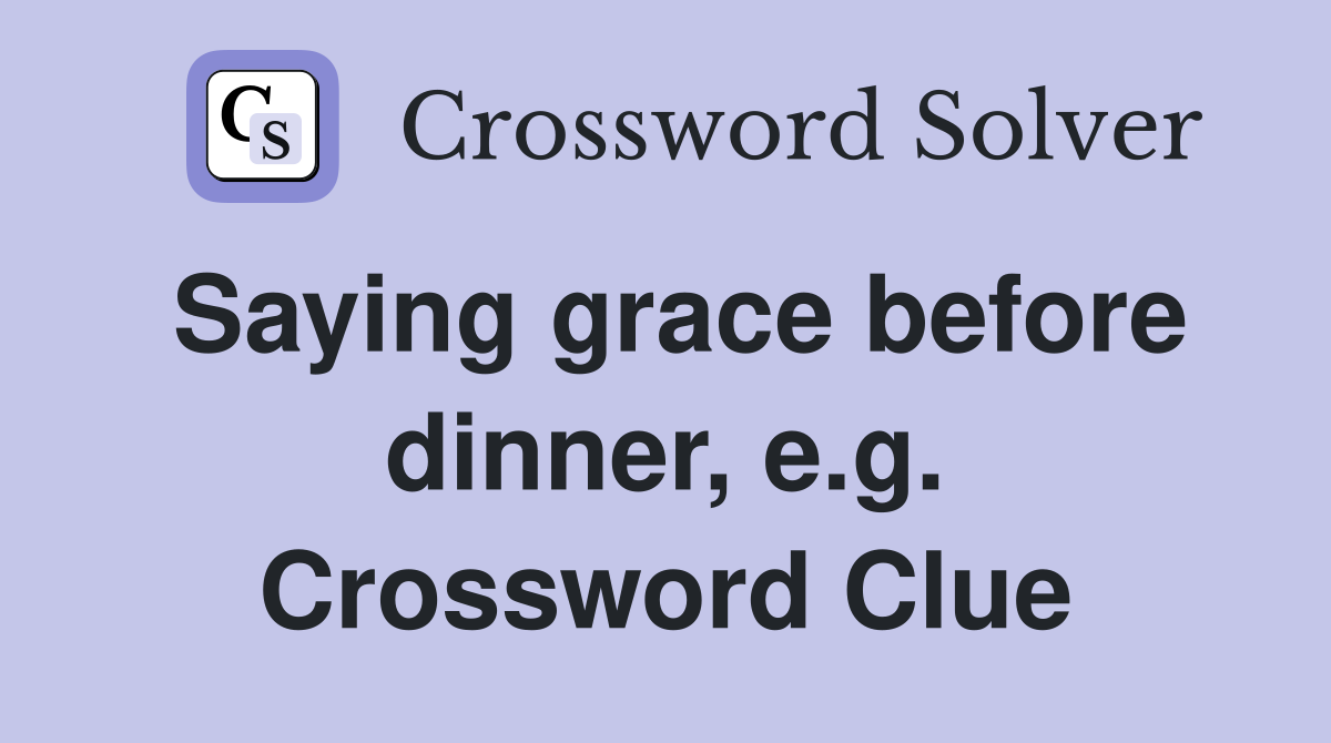 Saying grace before dinner, e.g. Crossword Clue