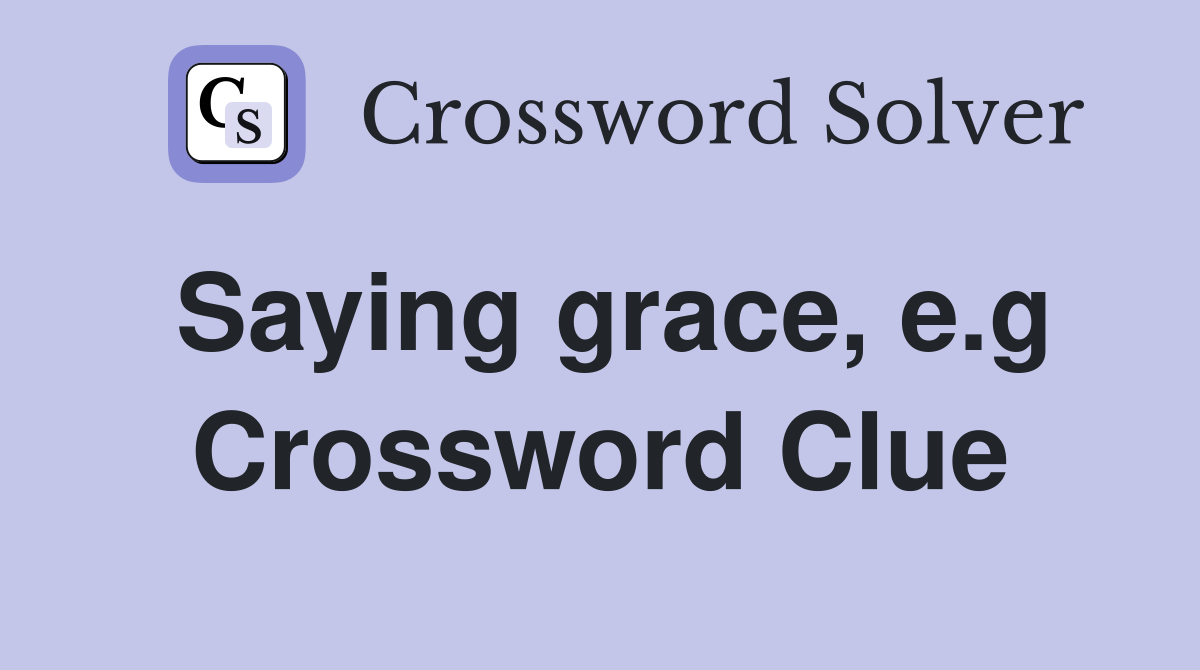 Saying grace, e.g Crossword Clue