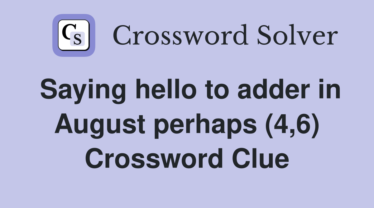Saying hello to adder in August perhaps (4,6) Crossword Clue
