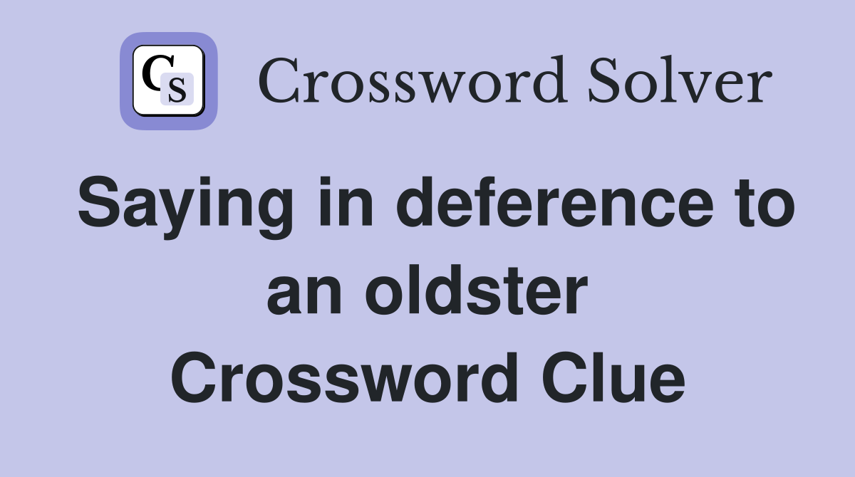 Saying in deference to an oldster Crossword Clue