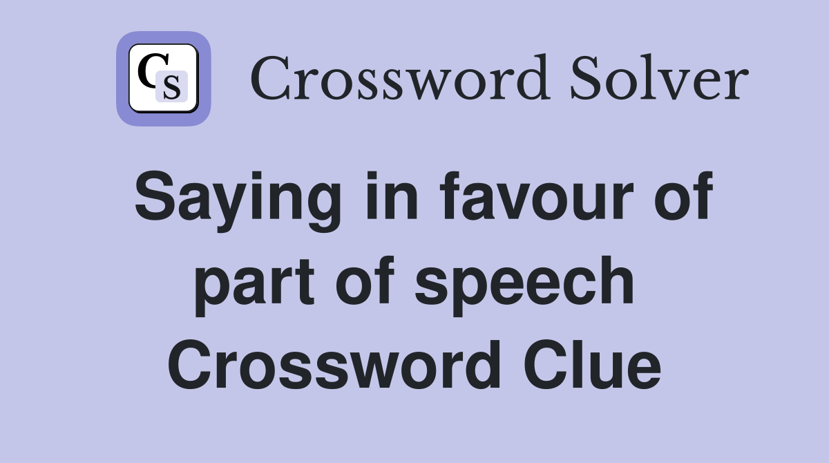 Saying in favour of part of speech Crossword Clue