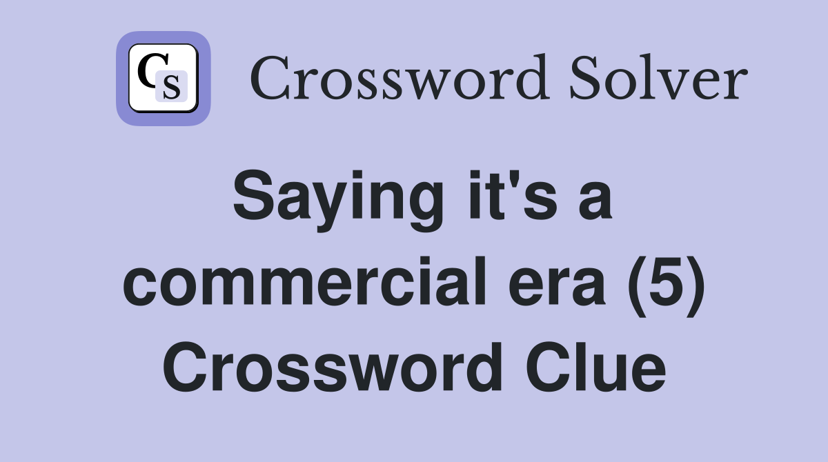 Saying it's a commercial era (5) Crossword Clue