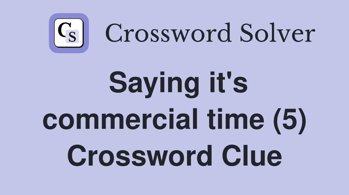 Saying it's commercial time (5) Crossword Clue