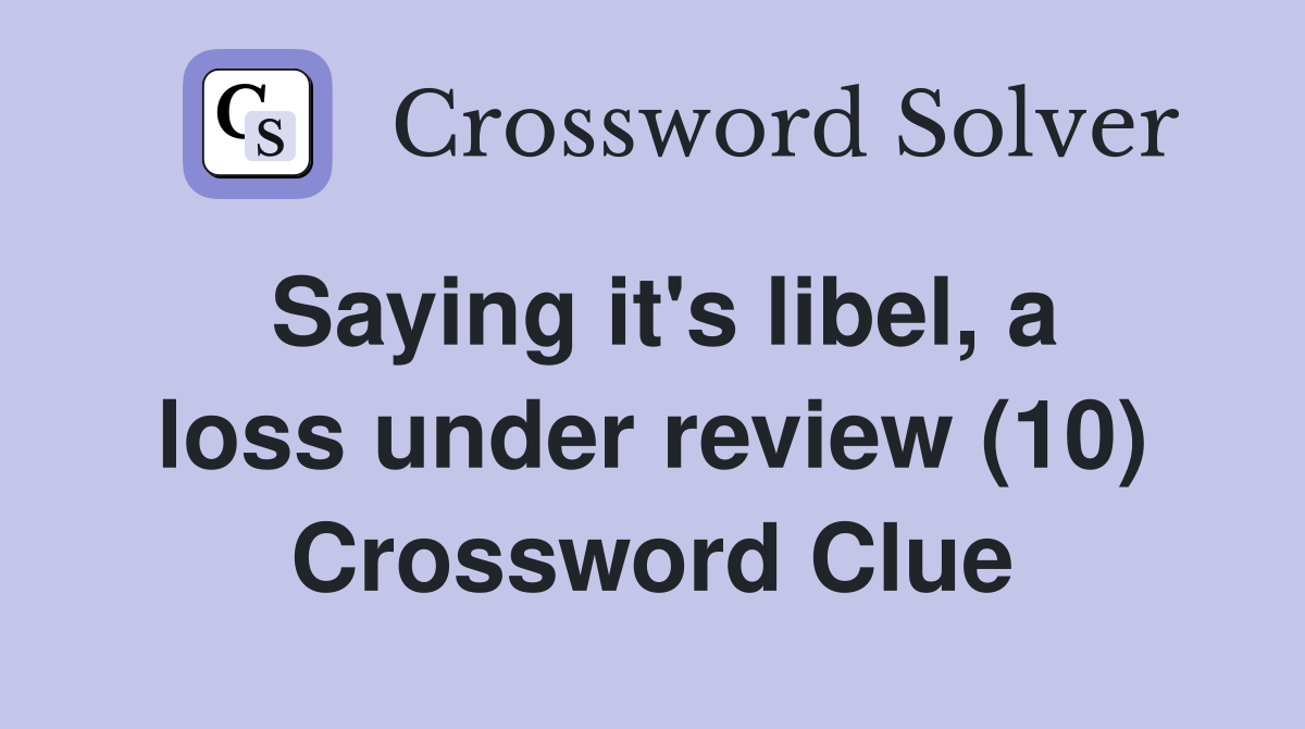 Saying it's libel, a loss under review (10) Crossword Clue