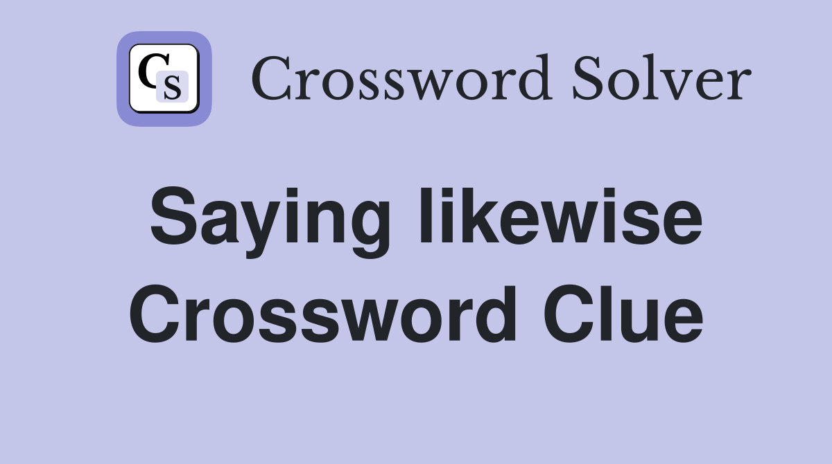 Saying likewise Crossword Clue