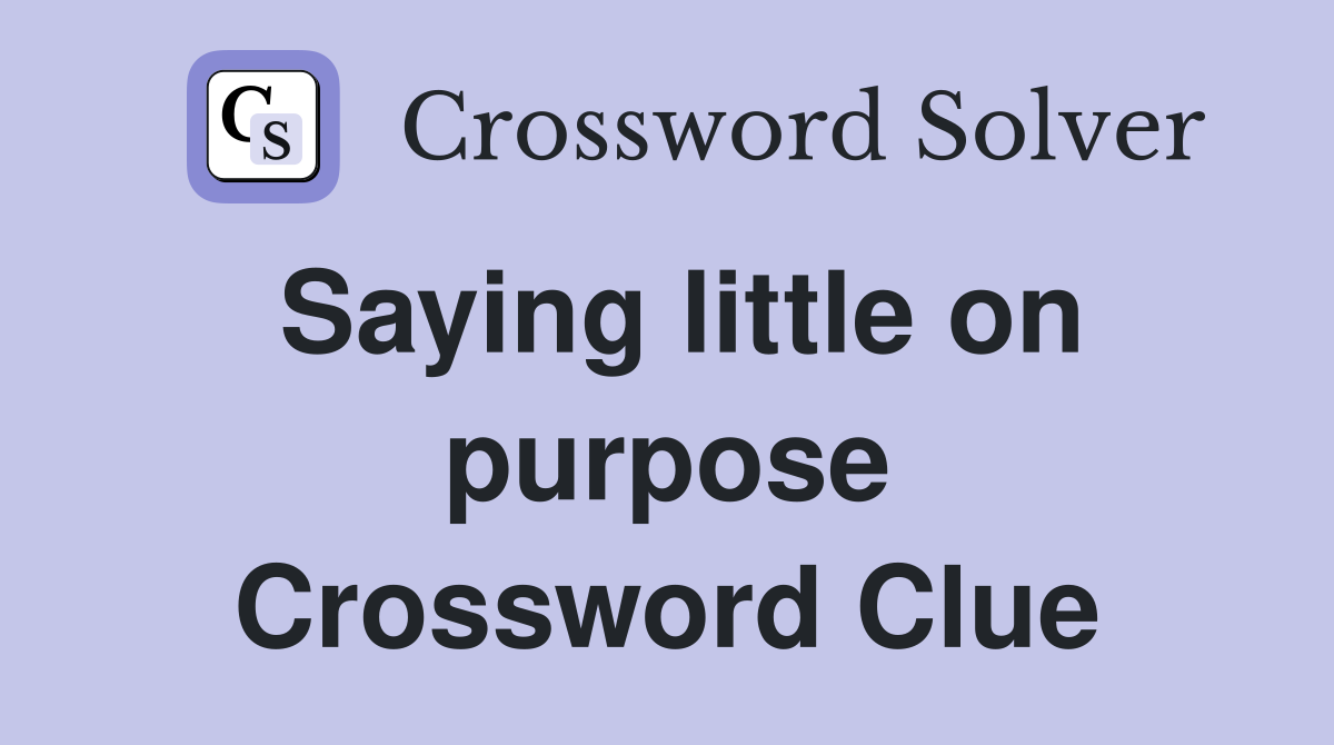 Saying little on purpose Crossword Clue