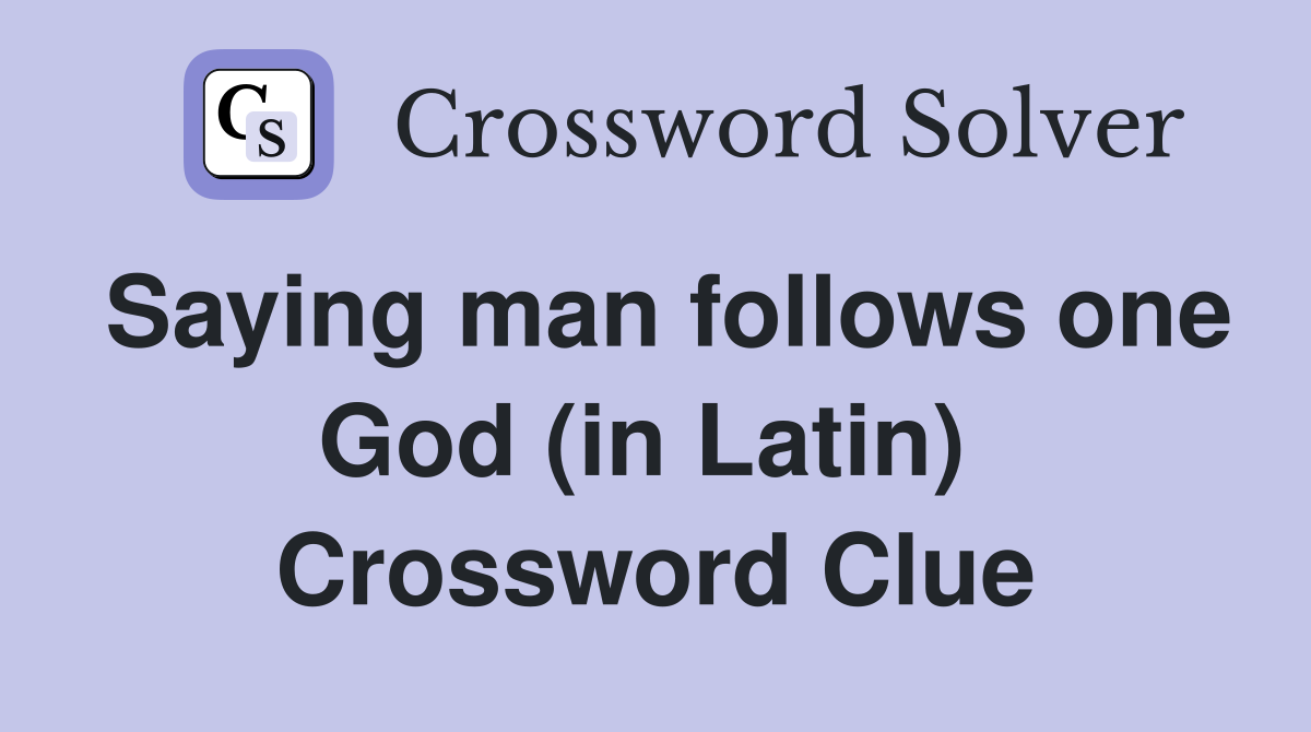 Saying man follows one God (in Latin)  Crossword Clue