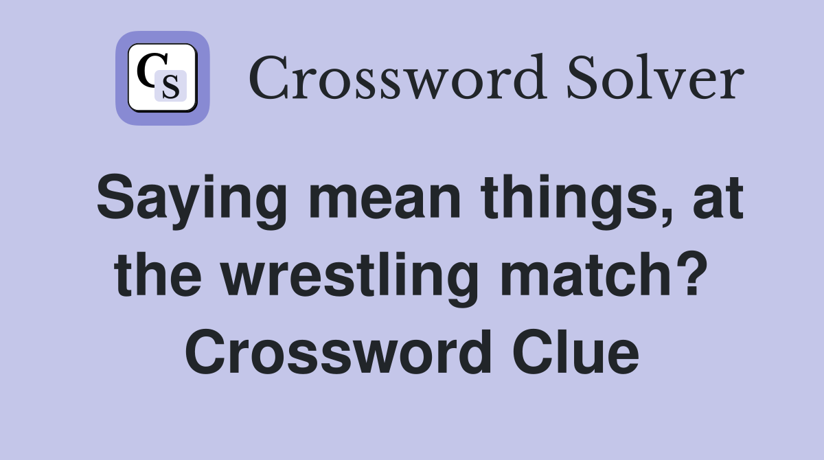 Saying mean things, at the wrestling match? Crossword Clue