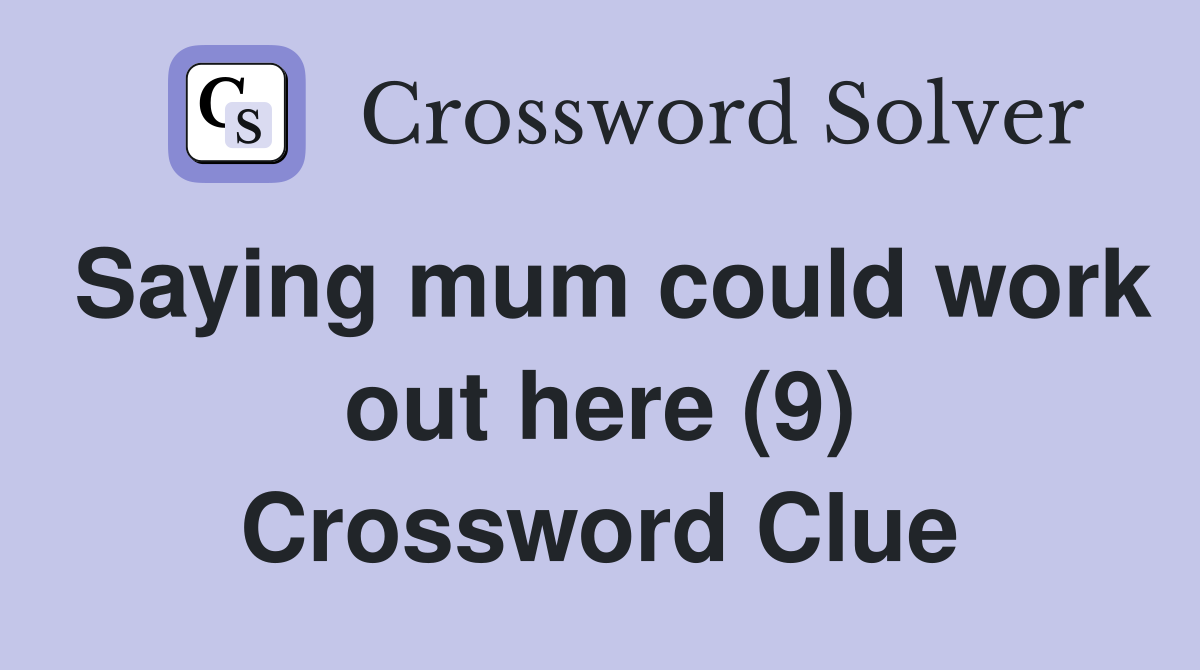 Saying mum could work out here (9) Crossword Clue