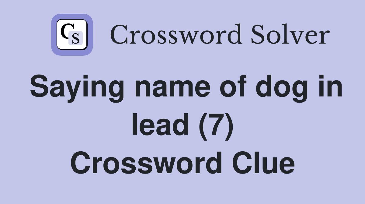 Saying name of dog in lead (7) Crossword Clue