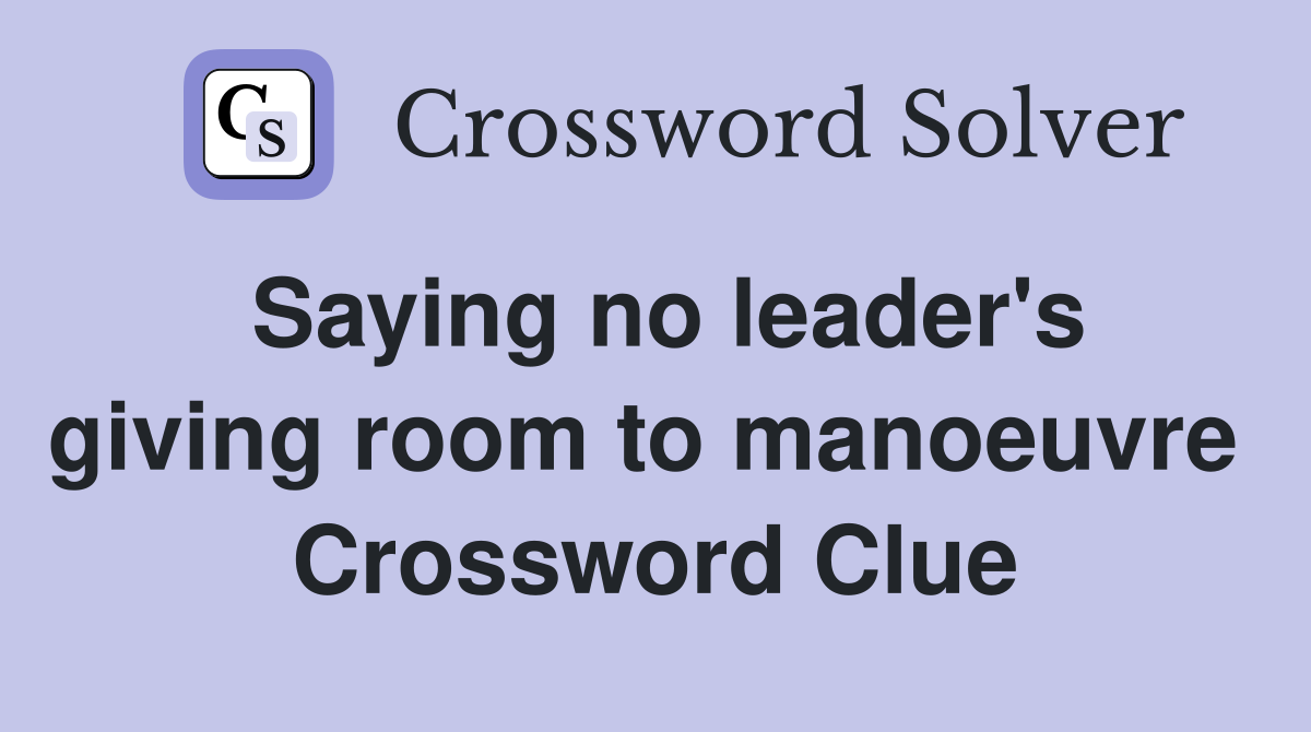 Saying no leader's giving room to manoeuvre  Crossword Clue