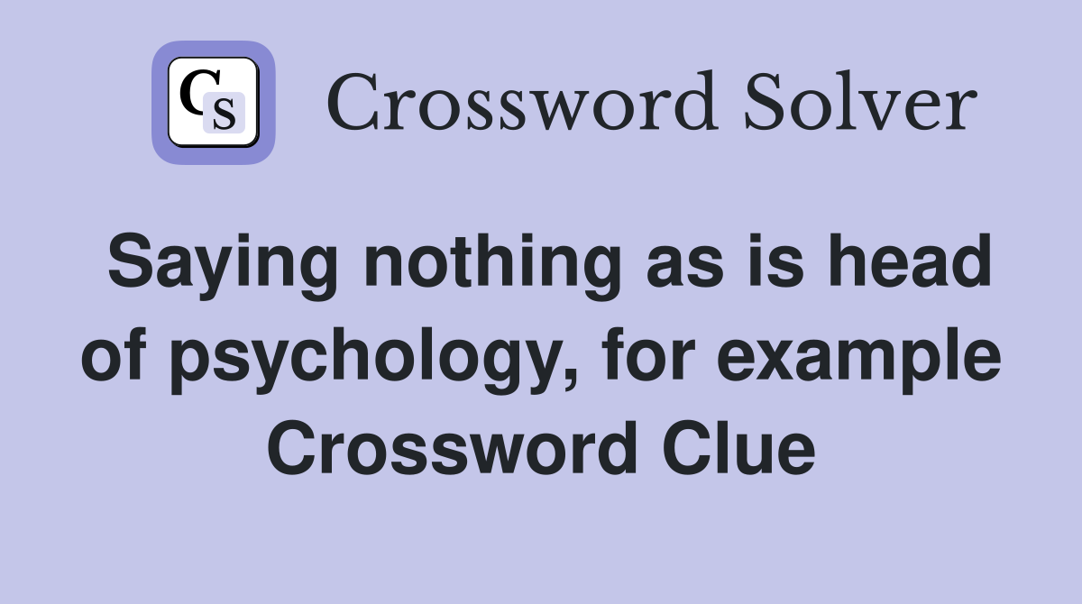 Saying nothing as is head of psychology, for example Crossword Clue