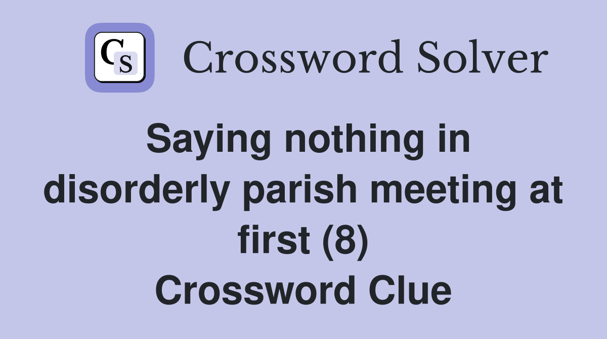 Saying nothing in disorderly parish meeting at first (8) Crossword Clue