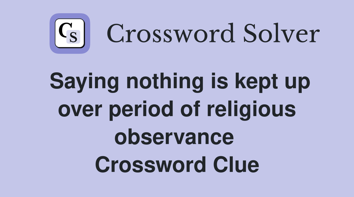 Saying nothing is kept up over period of religious observance  Crossword Clue