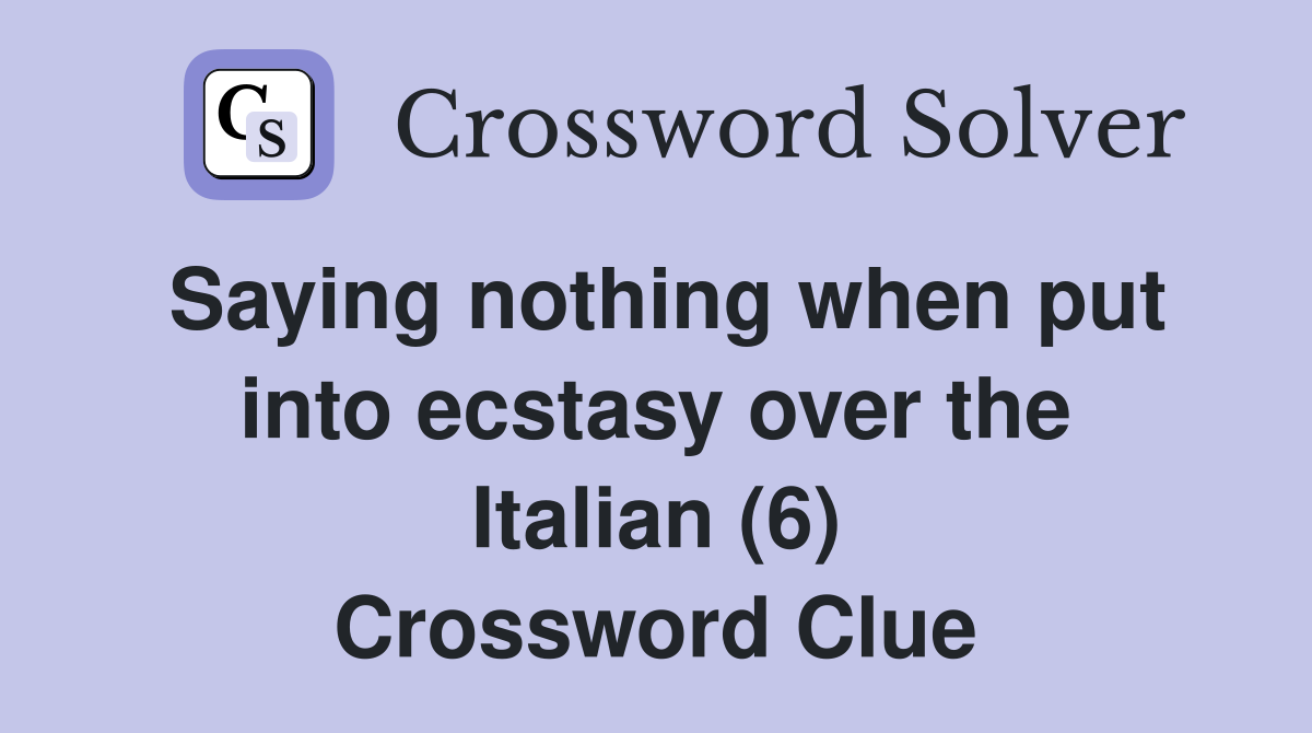 Saying nothing when put into ecstasy over the Italian (6) Crossword Clue