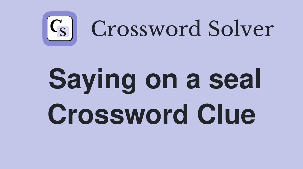 Saying on a seal Crossword Clue