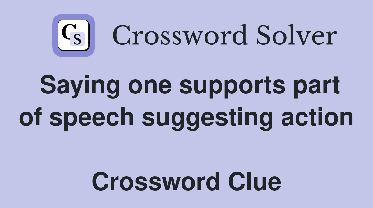 Saying one supports part of speech suggesting action  Crossword Clue