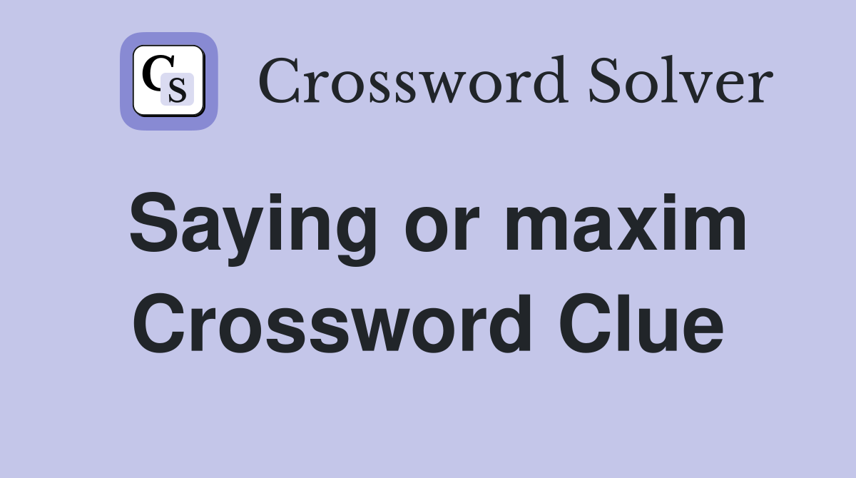 Saying or maxim Crossword Clue