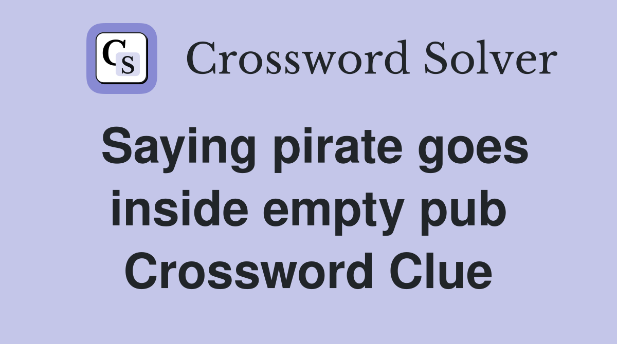 Saying pirate goes inside empty pub Crossword Clue