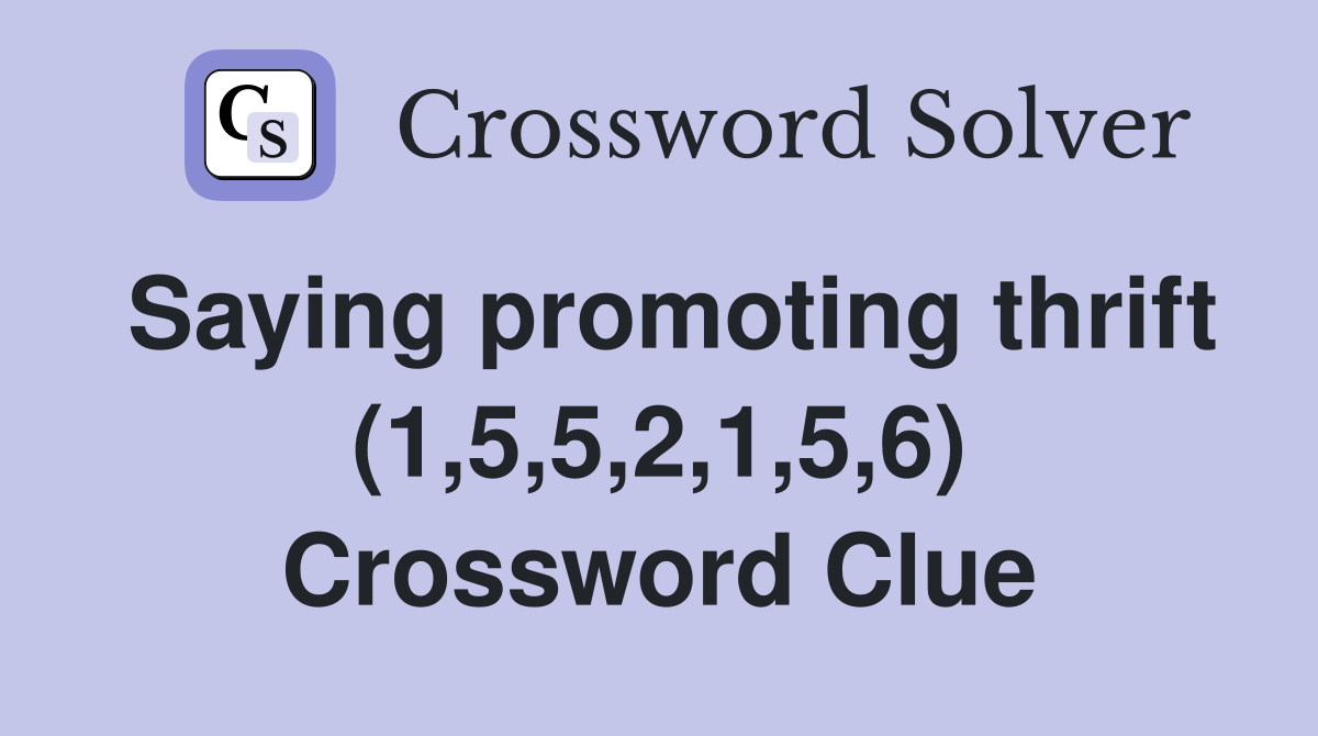 Saying promoting thrift (1,5,5,2,1,5,6) Crossword Clue