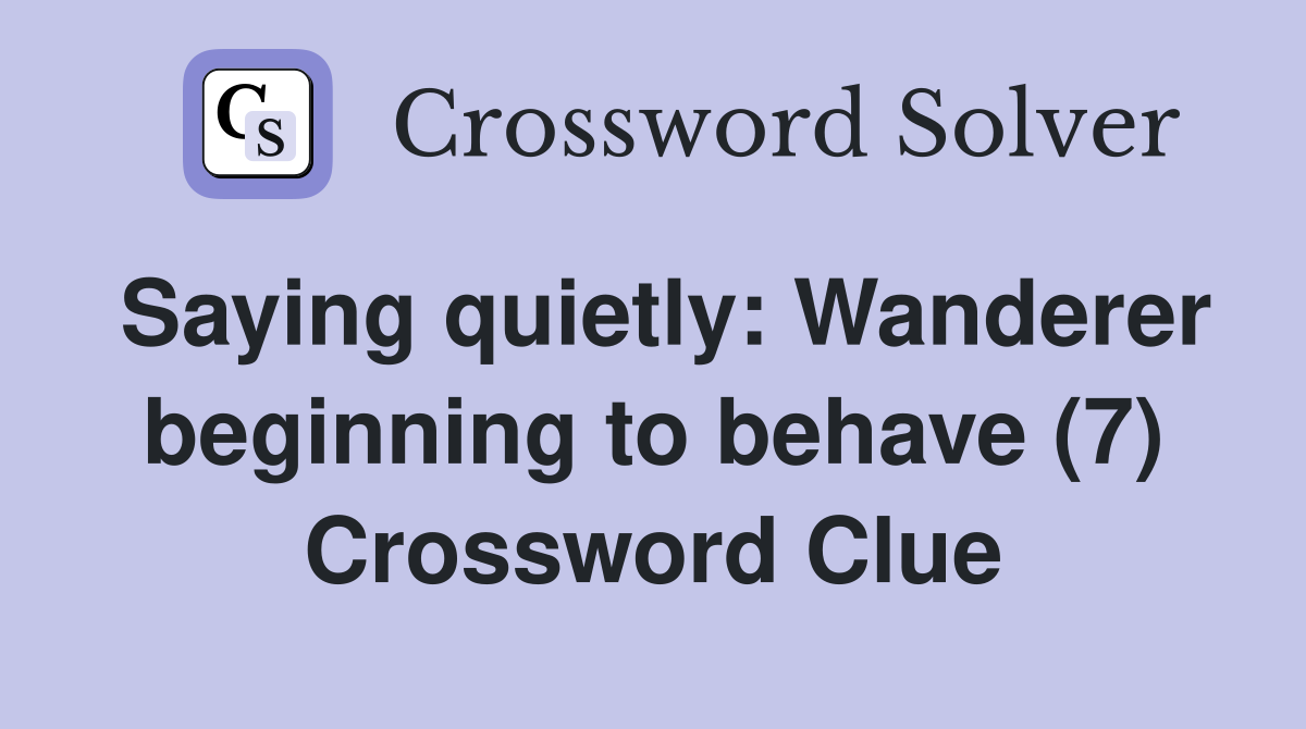 Saying quietly: Wanderer beginning to behave (7) Crossword Clue