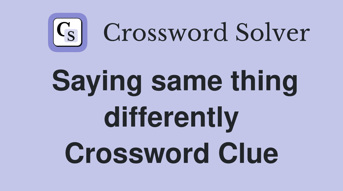 Saying same thing differently Crossword Clue
