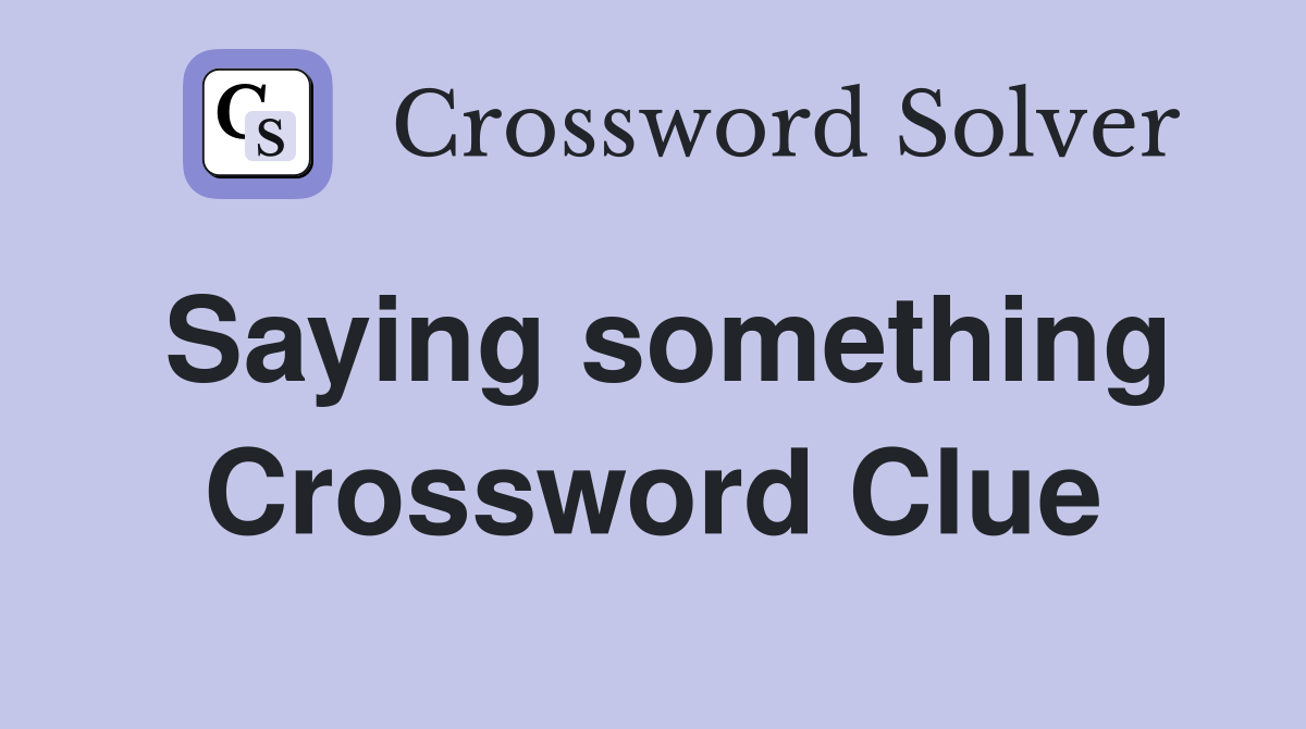 Saying something Crossword Clue