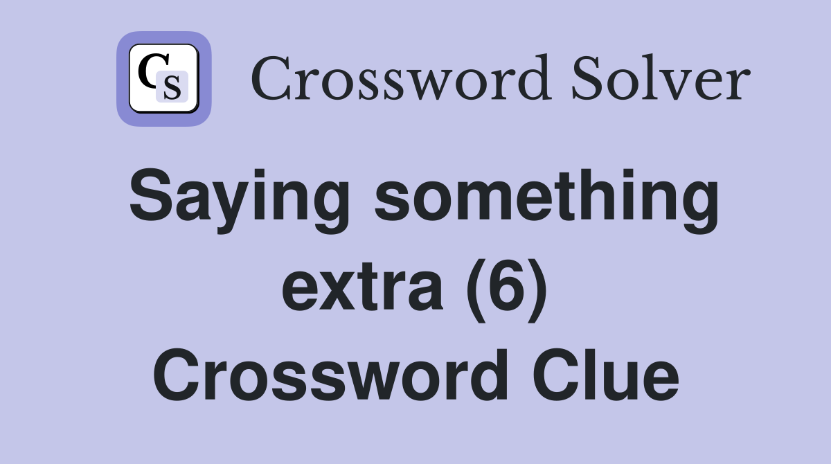 Saying something extra (6) Crossword Clue
