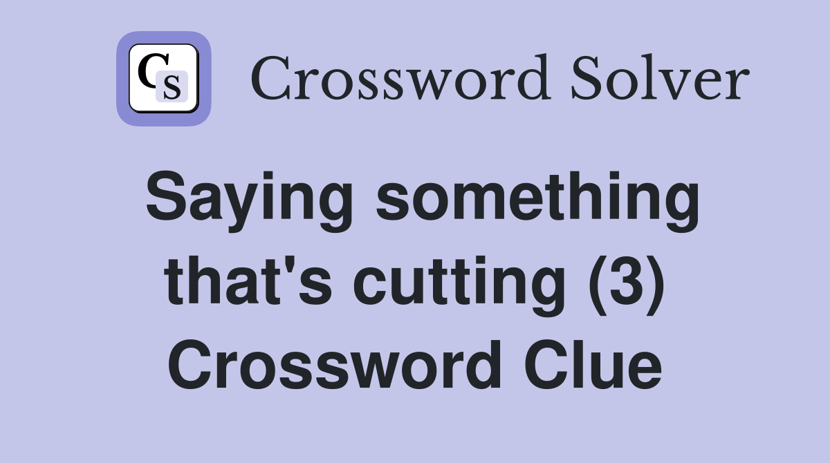 Saying something that's cutting (3) Crossword Clue
