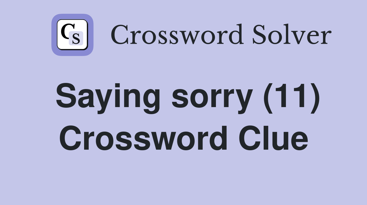 Saying sorry (11) Crossword Clue
